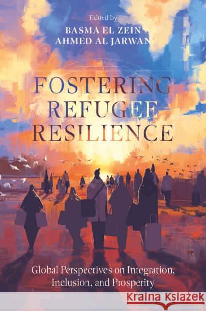 Fostering Refugee Resilience: Global Perspectives on Integration, Inclusion, and Prosperity Basma E Ahmed A 9781836089698 Emerald Publishing Limited