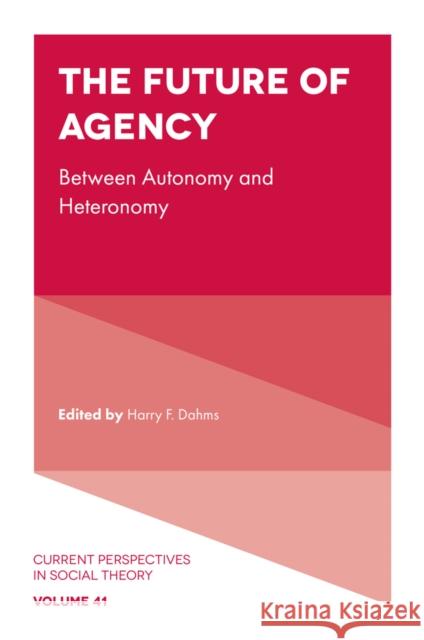 The Future of Agency: Between Autonomy and Heteronomy Harry F. Dahms 9781836089797