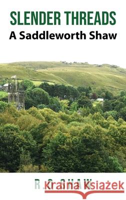 Slender Threads: A Saddleworth Shaw R. O. Shaw 9781836152620 Grosvenor House Publishing Limited