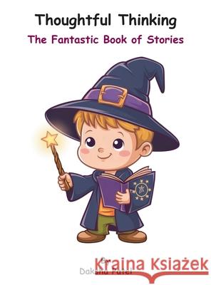 Thoughtful Thinking: The Fantastic Book of Stories Daksha Patel 9781836152989 Grosvenor House Publishing Limited