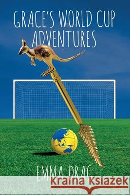 Grace's World Cup Adventures Emma Drag 9781836153115 Grosvenor House Publishing Limited