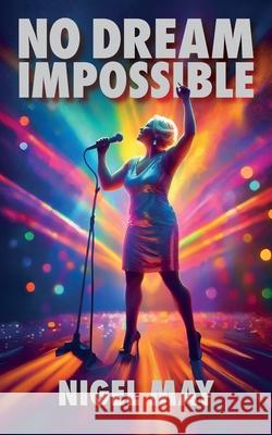 No Dream Impossible Nigel May 9781836153245 Grosvenor House Publishing Limited