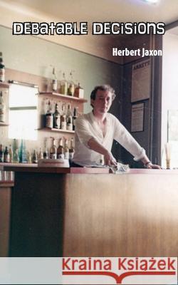 Debatable Decisions Herbert Jaxon 9781836153276 Grosvenor House Publishing Limited