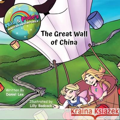 Mila & Pixie's Magical Adventures: The Great Wall of China Daniel Lee Lilly Badcock 9781836153498