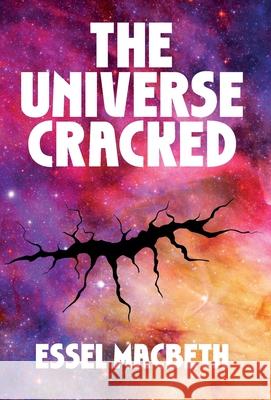 The Universe Cracked: The Sequel Essel Macbeth 9781836153528 Grosvenor House Publishing Limited
