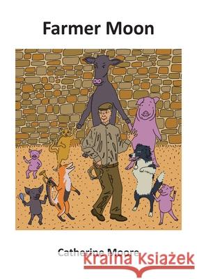 Farmer Moon Catherine Moore Jeremy Cage 9781836154563 Grosvenor House Publishing Limited