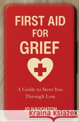 First Aid For Grief: A guide to steer you through loss Jo Naughton 9781836154785 Grosvenor House Publishing Limited