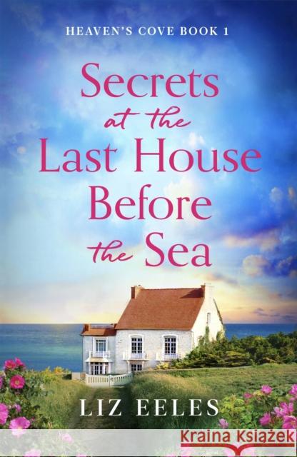 Secrets at the Last House Before the Sea: A gripping and emotional page-turner Liz Eeles 9781836181361