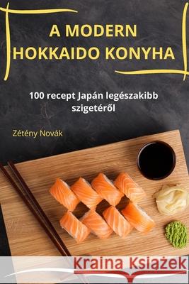 A Modern Hokkaido Konyha Z?t?ny Nov?k 9781836231226 Zeteny Novak