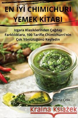 En İyİ Chimichuri Yemek Kİtabi Selma ?elik 9781836231585 Selma Celik