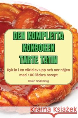 Den Kompletta Kokboken Tarte Tatin Helen S?derberg 9781836236504 Helen Soderberg