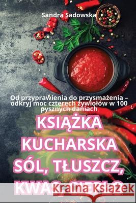KsiĄŻka Kucharska S?l, Tluszcz, Kwas, Cieplo Sandra Sadowska 9781836237167 Sandra Sadowska