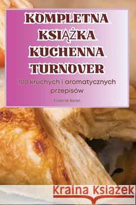 Kompletna KsiĄŻka Kuchenna Turnover Fryderyk Baran 9781836237402 Fryderyk Baran