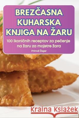 BrezČasna Kuharska Knjiga Na Zaru Primoz Zagar 9781836237648 Primoz Zagar