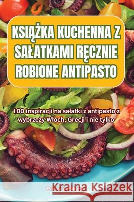 KsiĄŻka Kuchenna Z Salatkami RĘcznie Robione Antipasto Radoslaw Sikorski 9781836237655 Radoslaw Sikorski