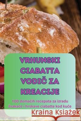 Vrhunski Ciabatta VodiČ Za Kreacije Andrija Horvatinčic 9781836237945 Andrija Horvatinčic