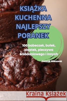 KsiĄŻka Kuchenna Najlepszy Poranek Dominik Wieczorek 9781836238010 Dominik Wieczorek