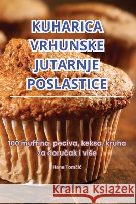 Kuharica Vrhunske Jutarnje Poslastice Hana Tomčic 9781836238065 Hana Tomčic