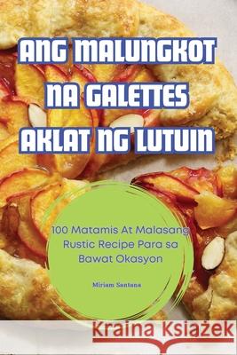 Ang Malungkot Na Galettes Aklat Ng Lutuin Miriam Santana 9781836238171 Miriam Santana