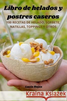 Libro de helados y postres caseros Lucia Rojas 9781836238850 Lucia Rojas