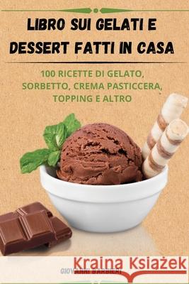 Libro sui gelati e dessert fatti in casa Giovanni Barbieri 9781836238874