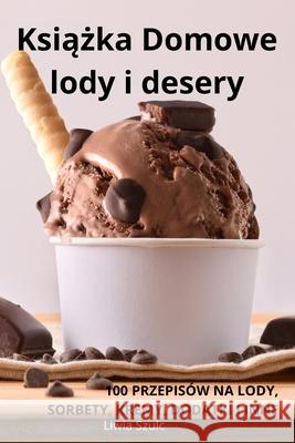 Książka Domowe lody i desery Liwia Szulc 9781836238904 Liwia Szulc