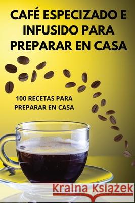 Caf? Especizado E Infusido Para Preparar En Casa Ana Santiago 9781836238973 Ana Santiago