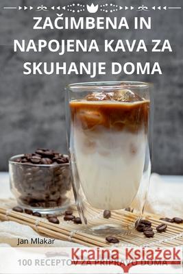 ZaČimbena in Napojena Kava Za Skuhanje Doma Jan Mlakar 9781836239017 Jan Mlakar