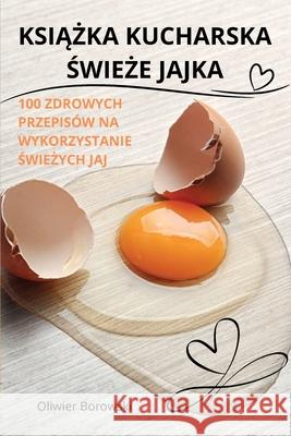 KsiĄŻka Kucharska ŚwieŻe Jajka Oliwier Borowski 9781836239635