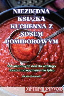 NiezbĘdna KsiĄŻka Kuchenna Z Sosem Pomidorowym Mariusz Pawlowski 9781836239703