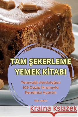 Tam Şekerleme Yemek Kİtabi Sıla Aslan 9781836239710 Sıla Aslan