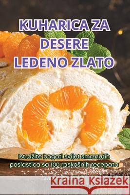 Kuharica Za Desere Ledeno Zlato Zvonimir Stankovic 9781836239765