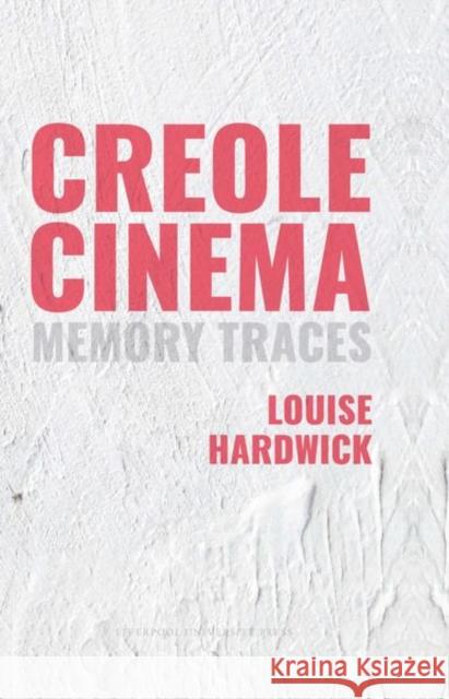 Creole Cinema: Memory Traces Louise Hardwick 9781836243120 Liverpool University Press