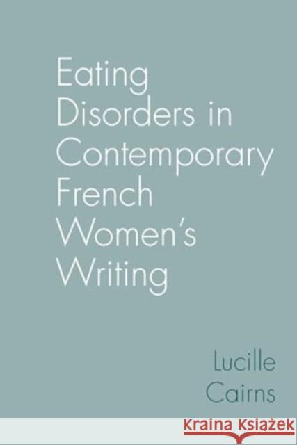 Eating Disorders in Contemporary French Women's Writing Lucille Cairns 9781836244349