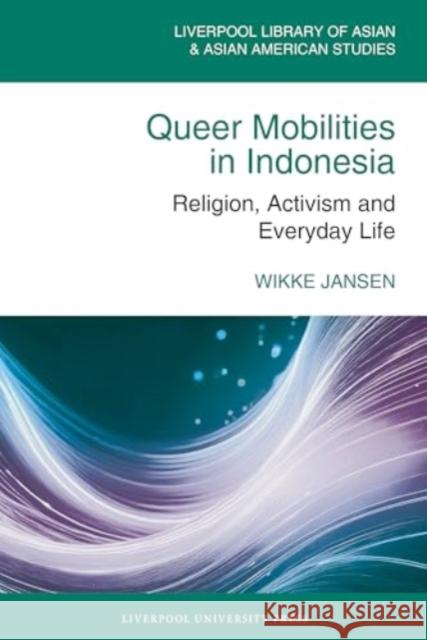 Queer Mobilities in Indonesia Wikke Jansen 9781836244431 Liverpool University Press