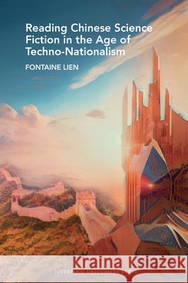 Reading Chinese Science Fiction in the Age of Techno-Nationalism Fontaine Lien 9781836244820 Liverpool University Press