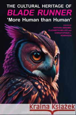 The Cultural Heritage of Blade Runner: 'More Human Than Human' Nathan Abrams Elizabeth Miller Christopher L. Robinson 9781836244936