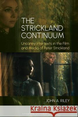 The Strickland Continuum: Uncanny Intertexts in the Film and Media of Peter Strickland John A. Riley 9781836244967 Liverpool University Press