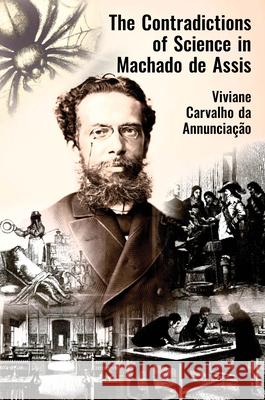 The Contradictions of Science in Machado de Assis Viviane Carvalho da Annunciacao 9781836245414 Liverpool University Press