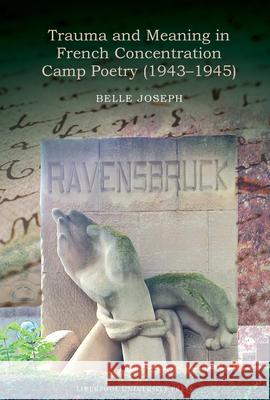 Trauma and Meaning in French Concentration Camp Poetry (1943-1945) Belle Marie Joseph 9781836245421