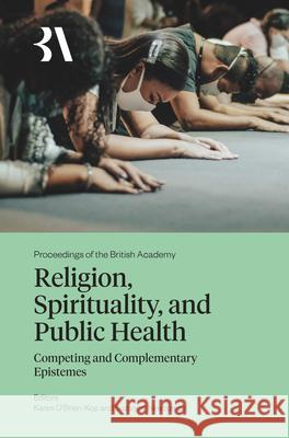 Religion, Spirituality and Public Health: Competing and Complementary Epistemes Karen O'Brien-Kop Suzanne Newcombe 9781836245643