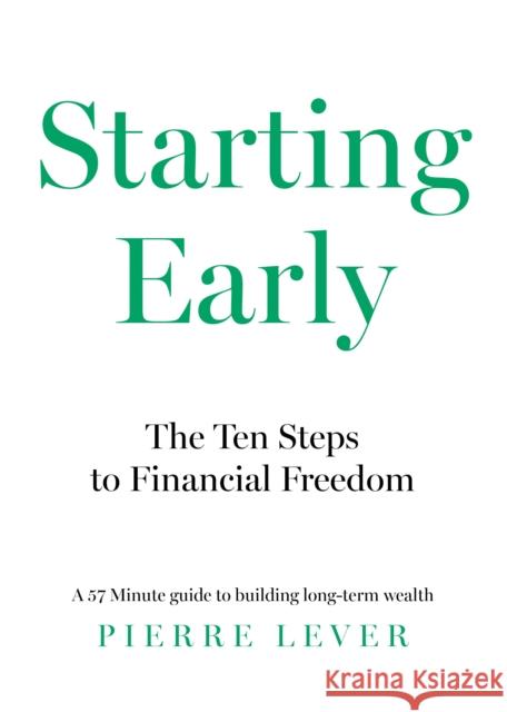 Starting Early: The 10 Steps to Financial Freedom Pierre Lever 9781836280446