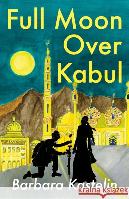 Full Moon Over Kabul Barbara Kastelin 9781836280507 Troubador Publishing