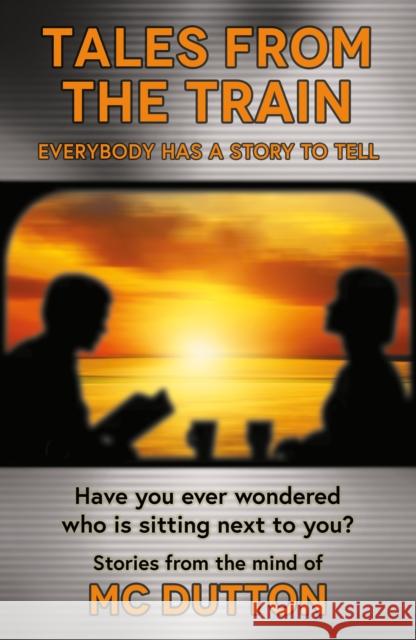 Tales From the Train: Everybody has a Story to Tell M. C. Dutton 9781836280835 Troubador Publishing