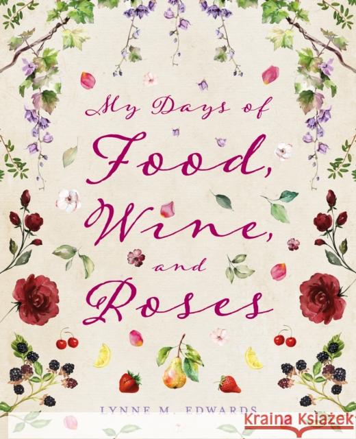 My Days of Food, Wine, and Roses Lynne M. Edwards 9781836280897