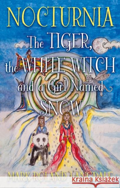 Nocturnia: The Tiger, the White Witch and a Girl Named Snow Mark Roland Langdale 9781836281313