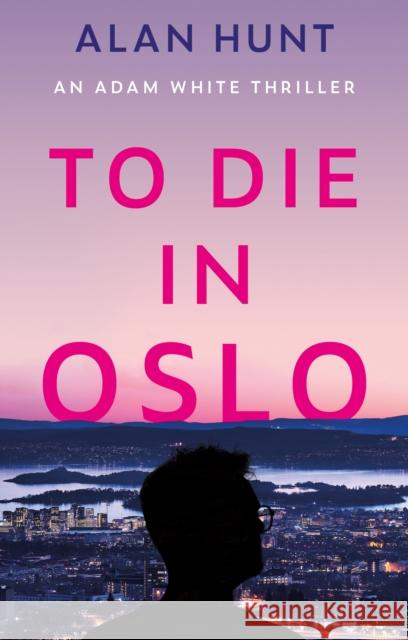 To Die in Oslo Alan Hunt 9781836281863