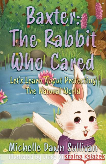 Baxter: The Rabbit Who Cared: Let's Learn About Protecting The Natural World Michelle Dawn Sullivan 9781836281924