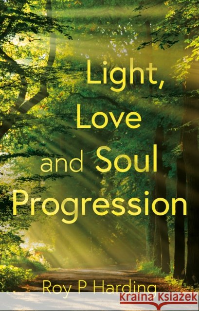 Light, Love and Soul Progression Roy P Harding 9781836284796