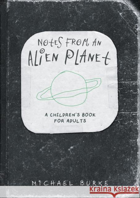 Notes From An Alien Planet: A Children’s Book For Adults Michael Burke 9781836284840